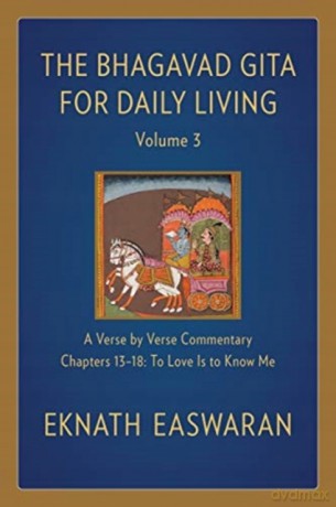 The Bhagavad Gita for Daily Living, Volume 3: A Verse-by-Verse Commentary: Chapters 13-18 To Love Is to Know Me (The Bhagavad Gita for Daily Living, 3) - Eknath Easwaran [KSIĄŻKA]