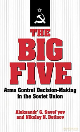 The Big Five: Arms Control Decision-making in the Soviet Union - Aleksandr G. Savel'yev [KSIĄŻKA]