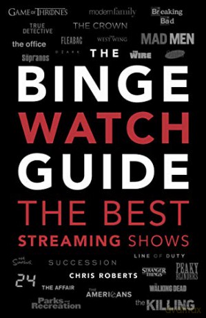 The Binge Watch Guide: The best television and streaming shows reviewed - Chris Roberts [KSIĄŻKA]