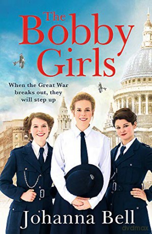 The Bobby Girls: Book One in a gritty, uplifting new WW1 series about Britain's first ever female police officers - Johanna Bell [KSIĄŻKA]