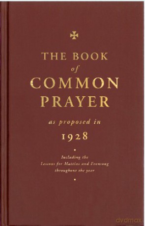 The Book of Common Prayer as Proposed in 1928: Including the Lessons for Matins and Evensong Throughout the Year [KSIĄŻKA]