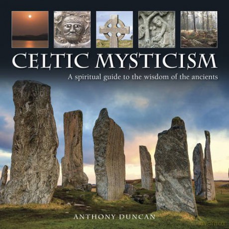 The Celtic Mysticism: A Spiritual Guide to the Wisdom of the Ancients [KSIĄŻKA]