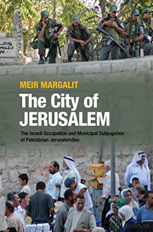 The City of Jerusalem: The Israeli Occupation and Municipal Subjugation of Palestinian Jerusalemites [KSIĄŻKA]