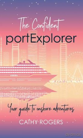 The Confident Port Explorer: Your Guide to Onshore Adventures - Cathy Rogers [KSIĄŻKA]