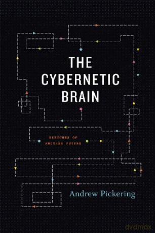 The Cybernetic Brain: Sketches of Another Future - Andrew Pickering [KSIĄŻKA]