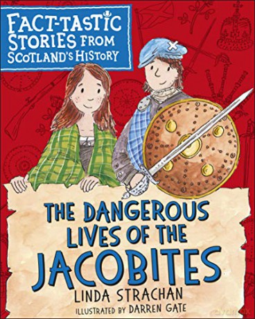 The Dangerous Lives of the Jacobites: Fact-tastic Stories from Scotland's History: 2 (Young Kelpies) [KSIĄŻKA]