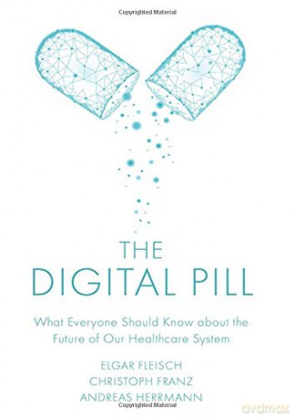 The Digital Pill: What Everyone Should Know about the Future of Our Healthcare System [KSIĄŻKA]