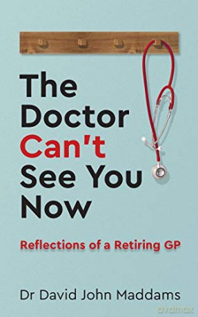 The Doctor Can't See You Now: Reflections of a Retiring GP - Dr David John Maddams [KSIĄŻKA]