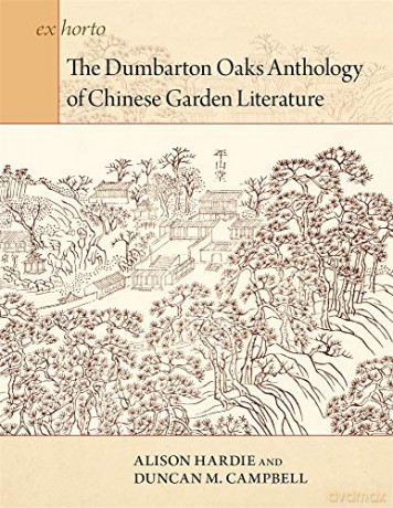 The Dumbarton Oaks Anthology of Chinese Garden Literature (Ex Horto: Dumbarton Oaks Texts in Garden and Landscape Studies) [KSIĄŻKA]