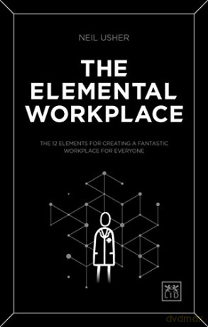 The Elemental Workplace: How to create a fantastic workplace for everyone: The 12 elements for creating a fantastic workplace for everyone [KSIĄŻKA]