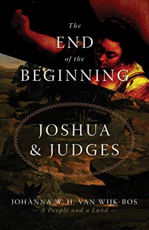 The End of the Beginning: Joshua and Judges - Johanna W. H. Van Wijk-Bos [KSIĄŻKA]