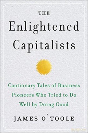 The Enlightened Capitalists: Cautionary Tales of Business Pioneers Who Tried to Do Well by Doing Good - James O'Toole [KSIĄŻKA]