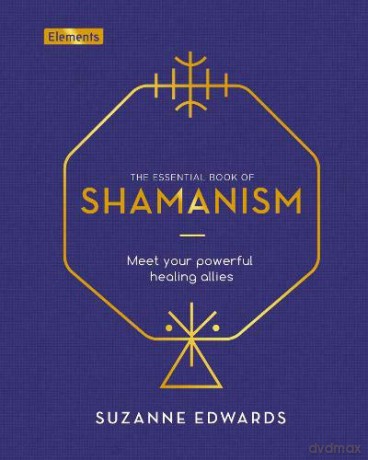 The Essential Book of Shamanism: Meet Your Powerful Healing Allies (Elements, 8) - Suzanne Edwards [KSIĄŻKA]