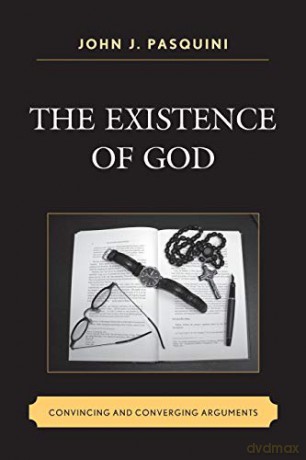The Existence of God: Convincing and Converging Arguments - John J. Pasquini [KSIĄŻKA]