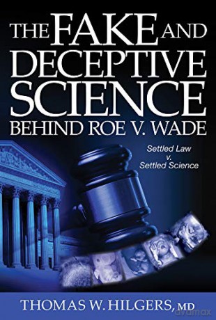 The Fake and Deceptive Science Behind Roe V. Wade: Settled Law vs. Settled Science [KSIĄŻKA]