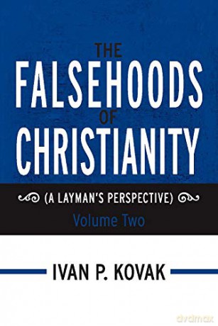 The Falsehoods of Christianity: Volume Two: (A Layman's Perspective): 2 - Ivan P. Kovak [KSIĄŻKA]