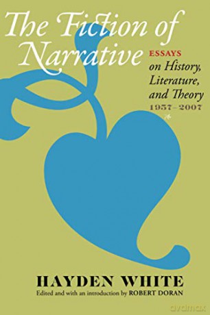 The Fiction of Narrative: Essays on History, Literature, and Theory, 1957-2007 - Hayden White [KSIĄŻKA]