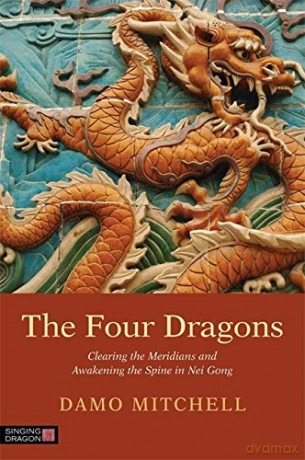 The Four Dragons: Clearing the Meridians and Awakening the Spine in Nei Gong (Daoist Nei Gong) [KSIĄŻKA]