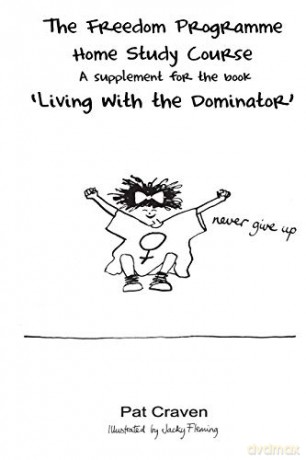 The Freedom Programme Home Study Course:: A Supplement for the book "Living with the Dominator" - Pat Craven [KSIĄŻKA]