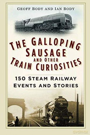 The Galloping Sausage and Other Train Curiosities: 150 Steam Railway Events and Stories [KSIĄŻKA]
