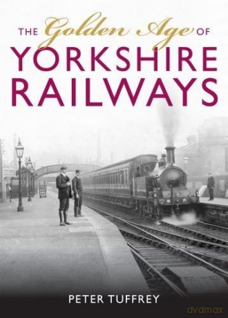 The Golden Age of Yorkshire Railways - Peter Tuffrey [KSIĄŻKA]