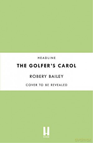 The Golfer's Carol: Four rounds. Four life-changing lessons... - Robert Bailey [KSIĄŻKA]