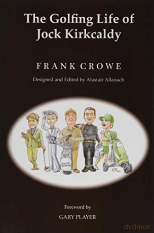 The Golfing Life of Jock Kirkcaldy and Other Stories - Frank Crowe [KSIĄŻKA]