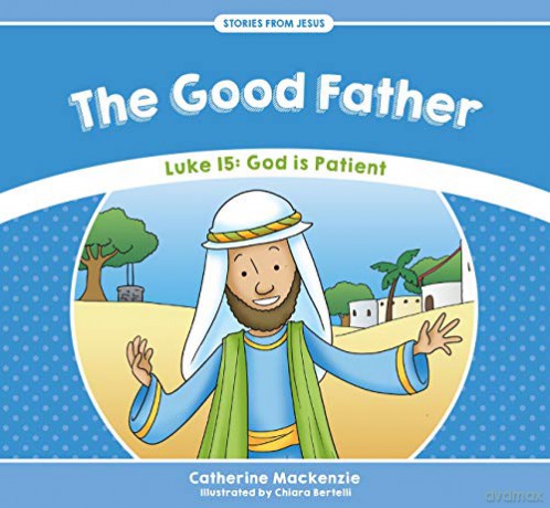 The Good Father: Luke 15: God is Patient (Stories from Jesus) - Catherine MacKenzie [KSIĄŻKA]