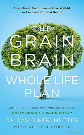 The Grain Brain Whole Life Plan: Boost Brain Performance, Lose Weight, and Achieve Optimal Health - David Perlmutter [KSIĄŻKA]