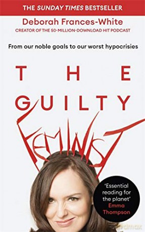 The Guilty Feminist: The Sunday Times bestseller - 'Breathes life into conversations about feminism' (Phoebe Waller-Bridge) - Deborah Frances-White [KSIĄŻKA]