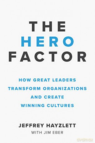 The Hero Factor: How Great Leaders Transform Organizations and Create Winning Cultures - Jeffrey W. Hayzlett [KSIĄŻKA]