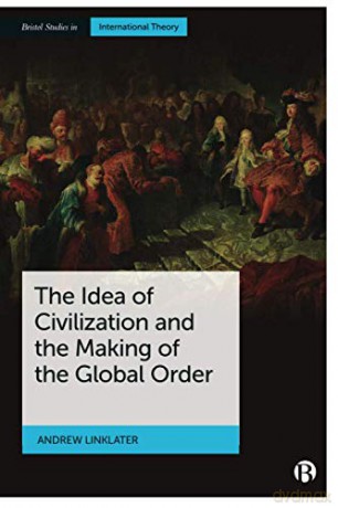 The Idea of Civilization and the Making of the Global Order (Bristol Studies in International Theory) - Andrew Linklater [KSIĄŻKA]