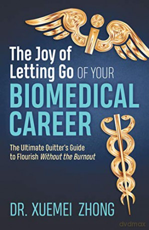 The Joy of Letting Go of Your Biomedical Career: The Ultimate Quitter's Guide to Flourish Without the Burnout - Dr. Xuemei Zhong [KSIĄŻKA]