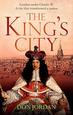 The King's City: London under Charles II: A city that transformed a nation - and created modern Britain [KSIĄŻKA]
