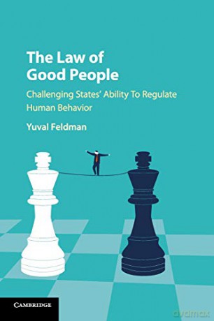 The Law of Good People: Challenging States' Ability to Regulate Human Behavior - Yuval Feldman [KSIĄŻKA]