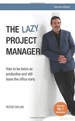 The lazy project manager, 2nd edition: How To Be Twice As Productive And Still Leave The Office Early - Peter Taylor [KSIĄŻKA]