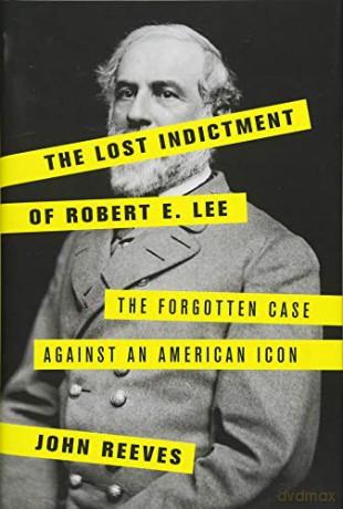 The Lost Indictment of Robert E. Lee: The Forgotten Case against an American Icon - John Reeves [KSIĄŻKA]