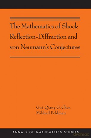 The Mathematics of Shock Reflection-Diffraction and von Neumann's Conjectures: (AMS-197) (Annals of Mathematics Studies, 197) - Gui-qiang Chen [KSIĄŻKA]
