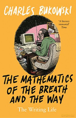 The Mathematics of the Breath and the Way: The Writing Life - Charles Bukowski [KSIĄŻKA]
