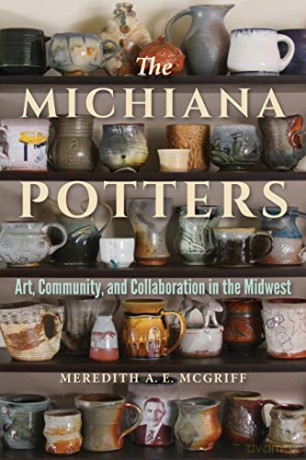 The Michiana Potters: Art, Community, and Collaboration in the Midwest (Material Vernaculars) [KSIĄŻKA]