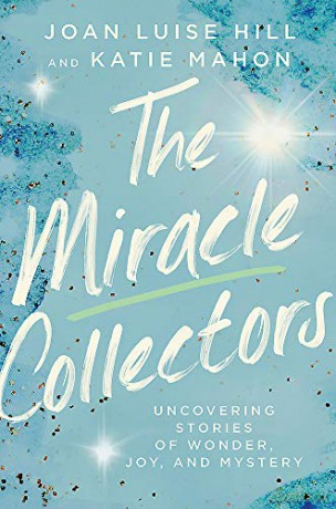 The Miracle Collectors: Uncovering Stories of Wonder, Joy, and Mystery - Joan Luise Hill [KSIĄŻKA]