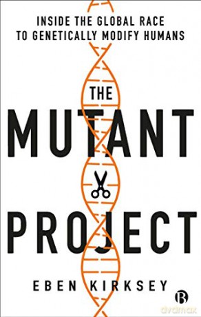The Mutant Project: Inside the Global Race to Genetically Modify Humans - Eben Kirksey [KSIĄŻKA]