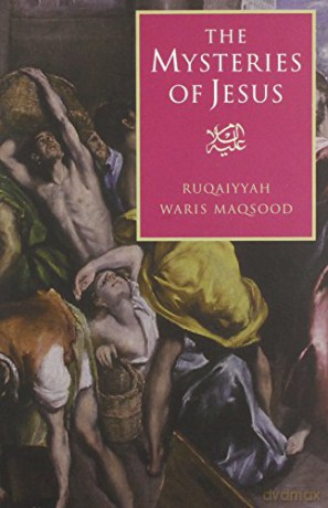 The Mysteries of Jesus: A Muslim Study of the Origins and Doctrines of the Christian Church - Ruqaiyyah Waris Maqsood [KSIĄŻKA]