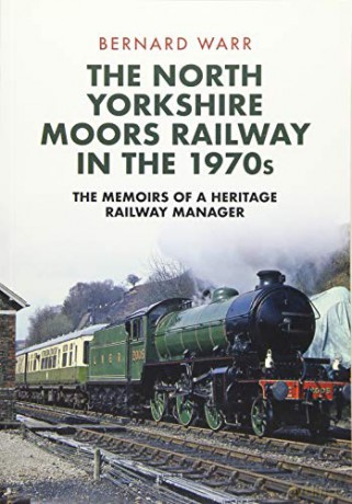 The North Yorkshire Moors Railway in the 1970s: The Memoirs of a Heritage Railway Manager - Bernard Warr [KSIĄŻKA]