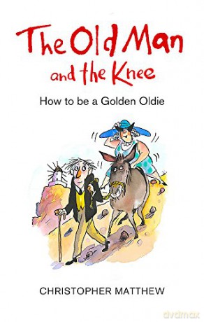 The Old Man and the Knee: How to be a Golden Oldie - Christopher Matthew [KSIĄŻKA]