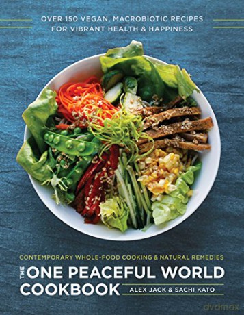 The One Peaceful World Cookbook: Over 150 Vegan, Macrobiotic Recipes for Vibrant Health and Happiness - Sachi Kato [KSIĄŻKA]
