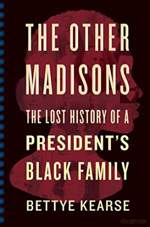The Other Madisons: The Lost History of a President's Black Family - Bettye Kearse [KSIĄŻKA]