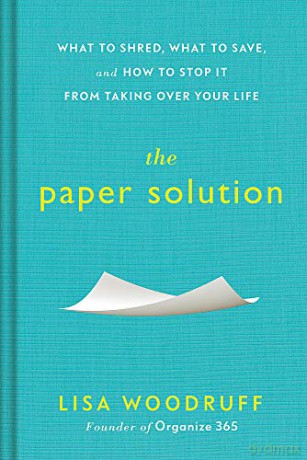 The Paper Solution: What to Shred, What to Save, and How to Stop It From Taking Over Your Life - Lisa Woodruff [KSIĄŻKA]
