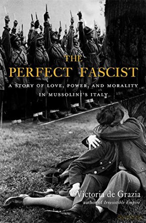The Perfect Fascist: A Story of Love, Power, and Morality in Mussolini's Italy [KSIĄŻKA]