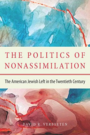 The Politics of Nonassimilation: The American Jewish Left in the Twentieth Century [KSIĄŻKA]